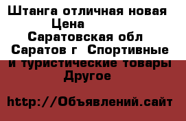 Штанга отличная новая › Цена ­ 4 000 - Саратовская обл., Саратов г. Спортивные и туристические товары » Другое   